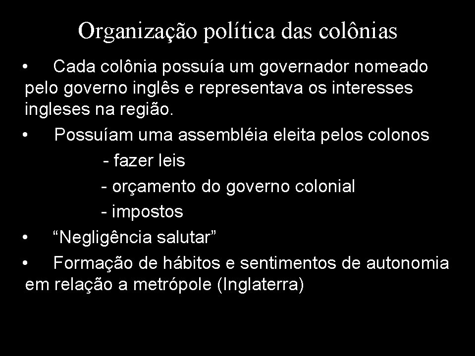 Organização política das colônias • Cada colônia possuía um governador nomeado pelo governo inglês
