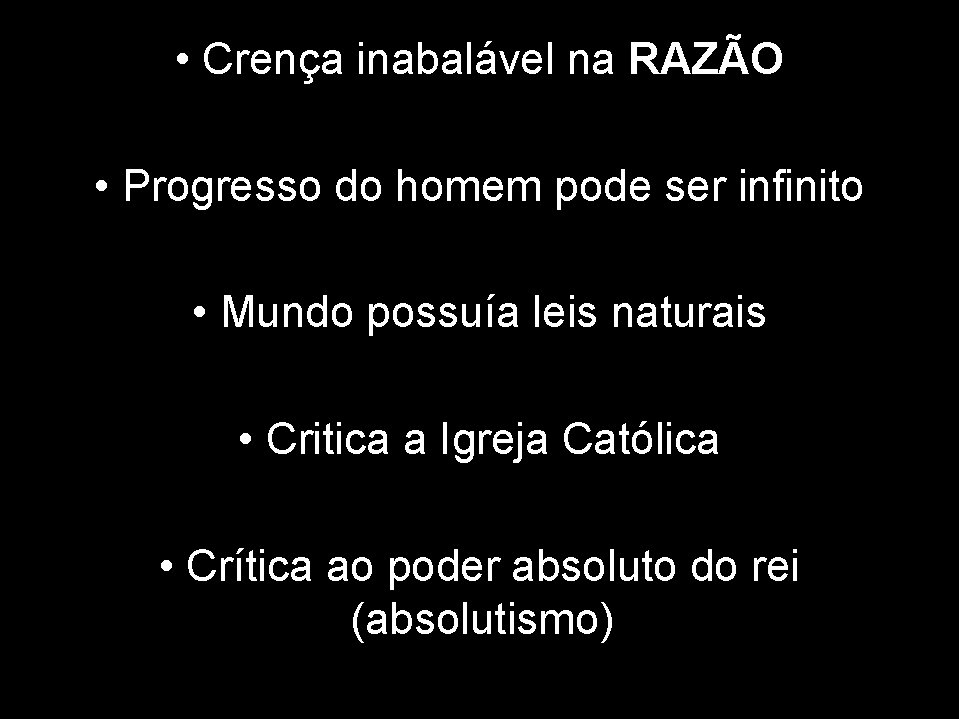  • Crença inabalável na RAZÃO • Progresso do homem pode ser infinito •