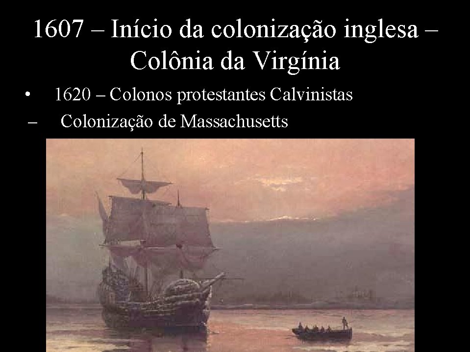 1607 – Início da colonização inglesa – Colônia da Virgínia • 1620 – Colonos