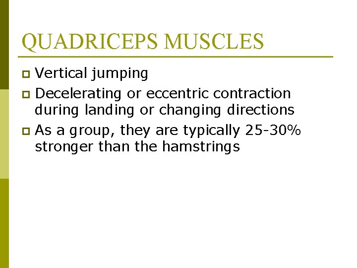 QUADRICEPS MUSCLES Vertical jumping p Decelerating or eccentric contraction during landing or changing directions