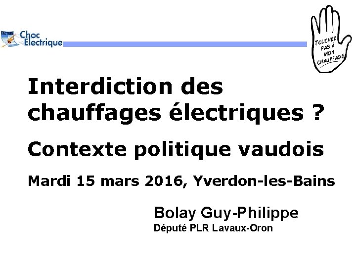 Interdiction des chauffages électriques ? Contexte politique vaudois Mardi 15 mars 2016, Yverdon-les-Bains Bolay