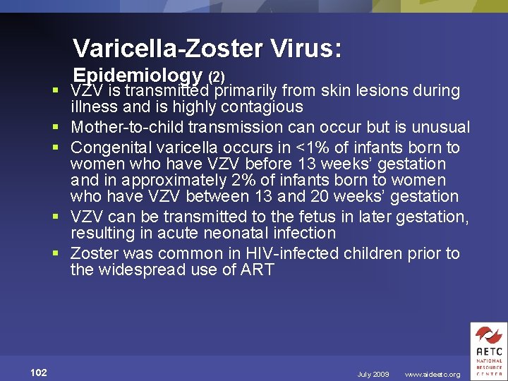 Varicella-Zoster Virus: Epidemiology (2) § VZV is transmitted primarily from skin lesions during illness