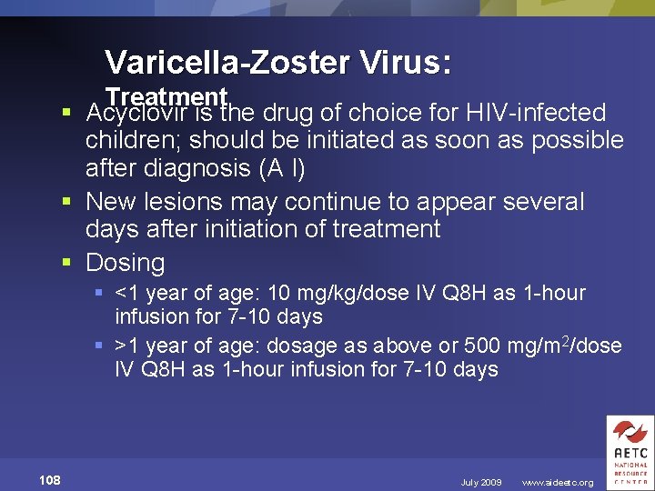 Varicella-Zoster Virus: Treatment § Acyclovir is the drug of choice for HIV-infected children; should