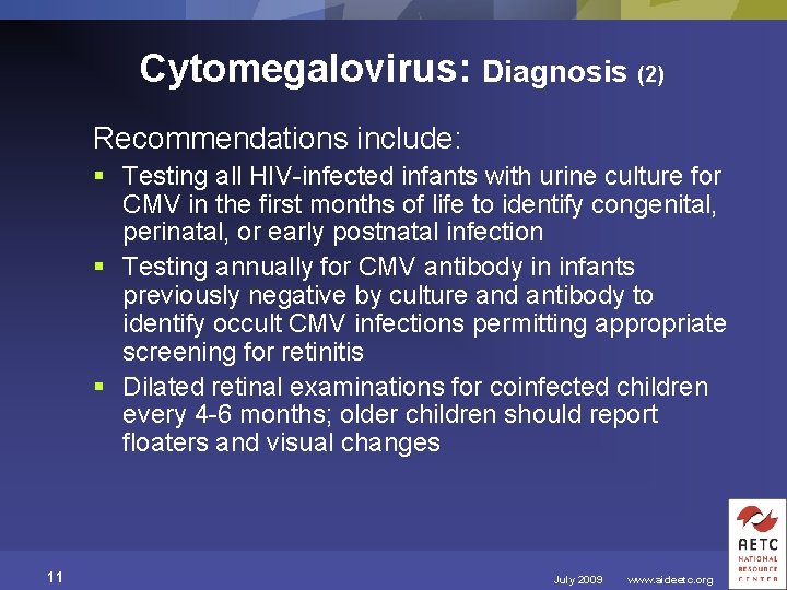 Cytomegalovirus: Diagnosis (2) Recommendations include: § Testing all HIV-infected infants with urine culture for