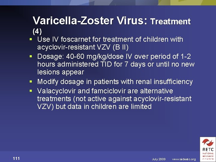 Varicella-Zoster Virus: Treatment (4) § Use IV foscarnet for treatment of children with acyclovir-resistant