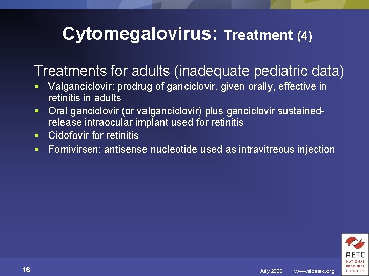 Cytomegalovirus: Treatment (4) Treatments for adults (inadequate pediatric data) § Valganciclovir: prodrug of ganciclovir,