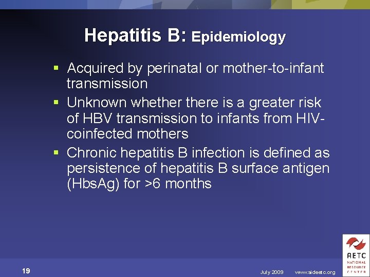 Hepatitis B: Epidemiology § Acquired by perinatal or mother-to-infant transmission § Unknown whethere is