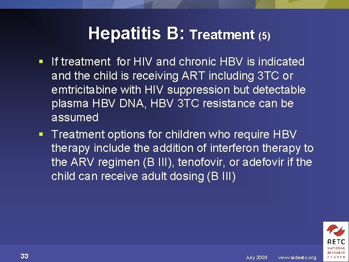 Hepatitis B: Treatment (5) § If treatment for HIV and chronic HBV is indicated