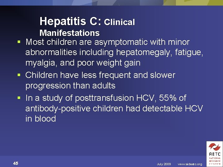 Hepatitis C: Clinical Manifestations § Most children are asymptomatic with minor abnormalities including hepatomegaly,