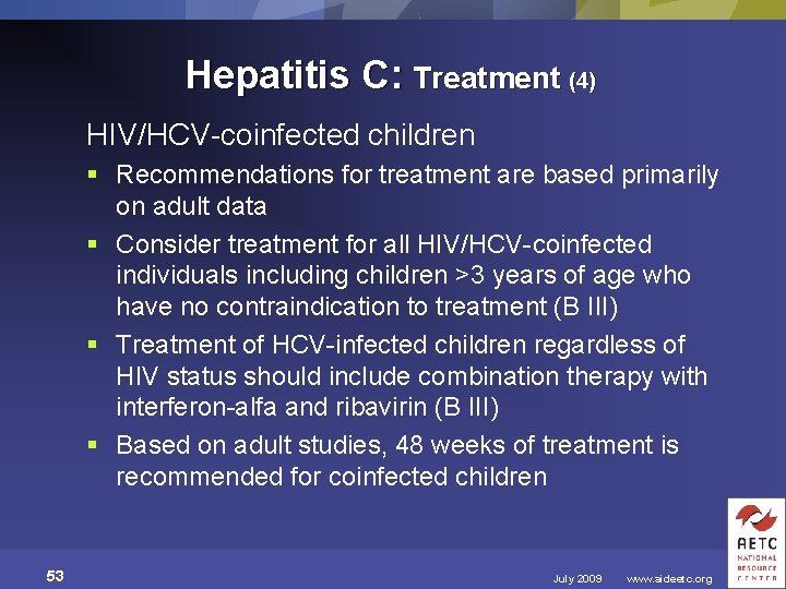 Hepatitis C: Treatment (4) HIV/HCV-coinfected children § Recommendations for treatment are based primarily on