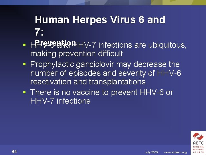 Human Herpes Virus 6 and 7: Prevention § HHV-6 and HHV-7 infections are ubiquitous,
