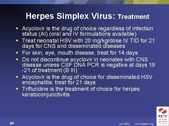 Herpes Simplex Virus: Treatment § Acyclovir is the drug of choice regardless of infection
