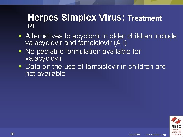Herpes Simplex Virus: Treatment (2) § Alternatives to acyclovir in older children include valacyclovir