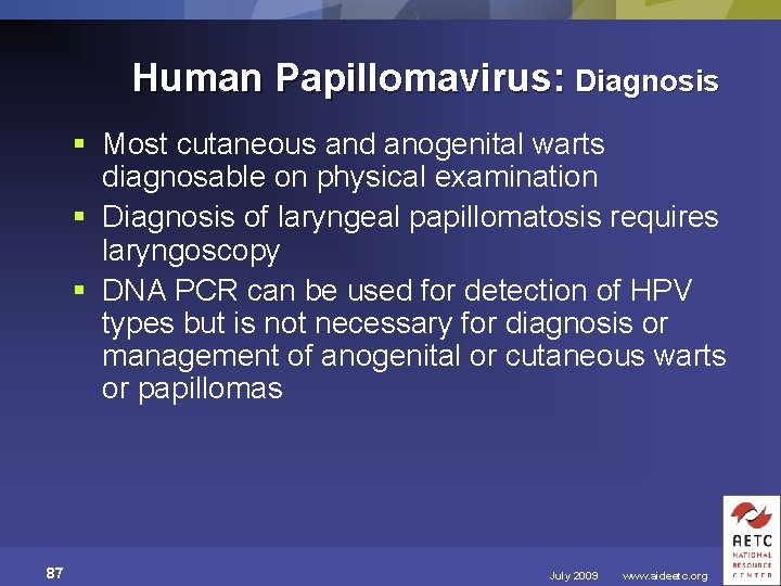 Human Papillomavirus: Diagnosis § Most cutaneous and anogenital warts diagnosable on physical examination §