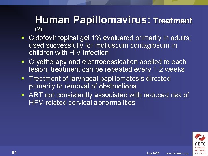 Human Papillomavirus: Treatment (2) § Cidofovir topical gel 1% evaluated primarily in adults; used