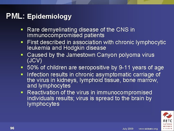 PML: Epidemiology § Rare demyelinating disease of the CNS in immunocompromised patients § First