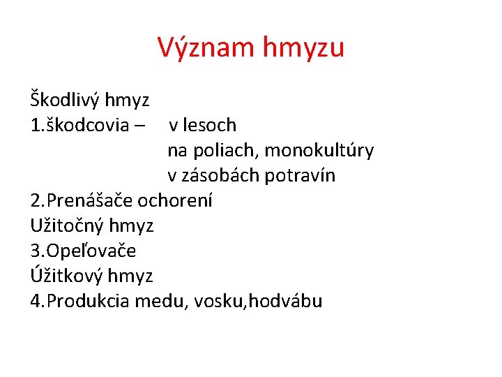 Význam hmyzu Škodlivý hmyz 1. škodcovia – v lesoch na poliach, monokultúry v zásobách