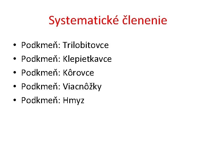 Systematické členenie • • • Podkmeň: Trilobitovce Podkmeň: Klepietkavce Podkmeň: Kôrovce Podkmeň: Viacnôžky Podkmeň: