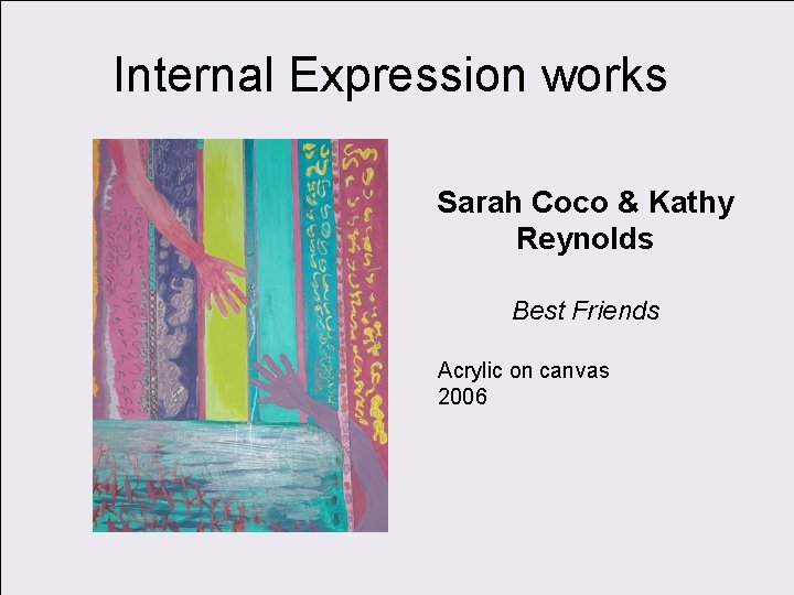 Internal Expression works Sarah Coco & Kathy Reynolds Best Friends Acrylic on canvas 2006