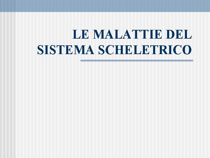 LE MALATTIE DEL SISTEMA SCHELETRICO 