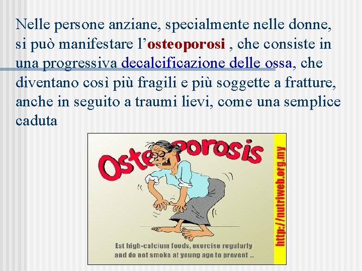 Nelle persone anziane, specialmente nelle donne, si può manifestare l’osteoporosi , che consiste in