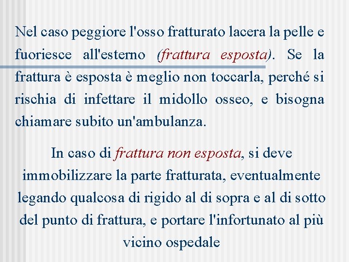 Nel caso peggiore l'osso fratturato lacera la pelle e fuoriesce all'esterno (frattura esposta). Se