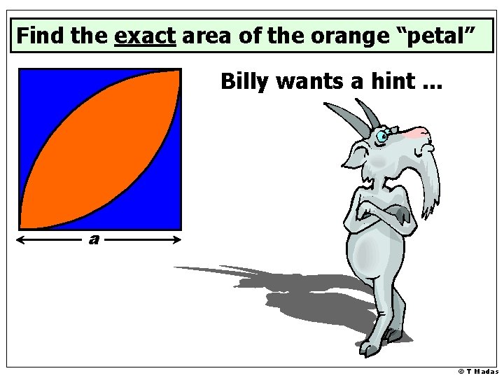 Find the exact area of the orange “petal” Billy wants a hint. . .