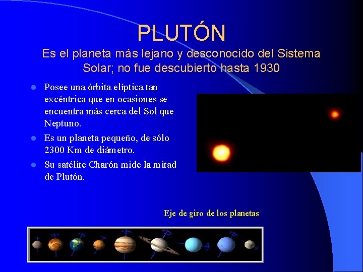 PLUTÓN Es el planeta más lejano y desconocido del Sistema Solar; no fue descubierto
