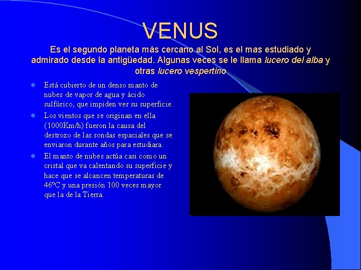 VENUS Es el segundo planeta más cercano al Sol, es el mas estudiado y