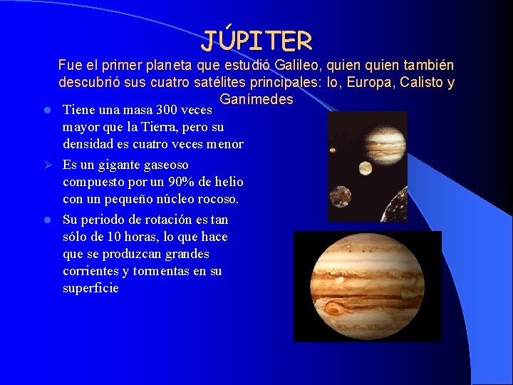 JÚPITER Fue el primer planeta que estudió Galileo, quien también descubrió sus cuatro satélites