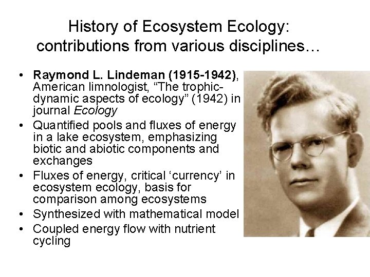 History of Ecosystem Ecology: contributions from various disciplines… • Raymond L. Lindeman (1915 -1942),