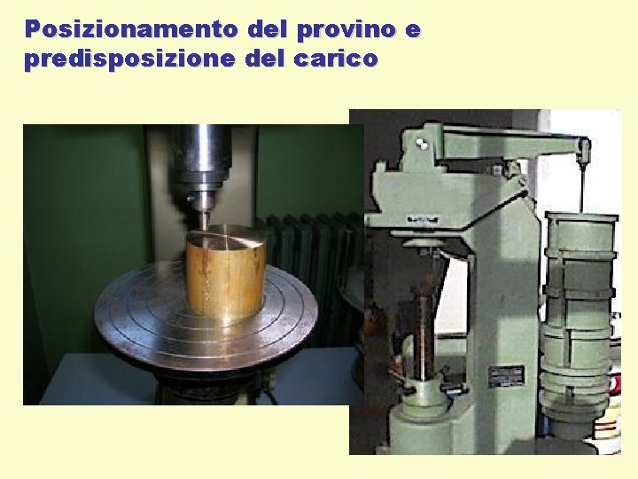 Posizionamento del provino e predisposizione del carico 7 Posizionamento del provino e predisposizione del carico 7