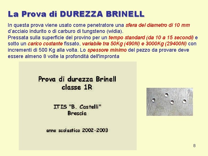 La Prova di DUREZZA BRINELL In questa prova viene usato come penetratore una sfera La Prova di DUREZZA BRINELL In questa prova viene usato come penetratore una sfera