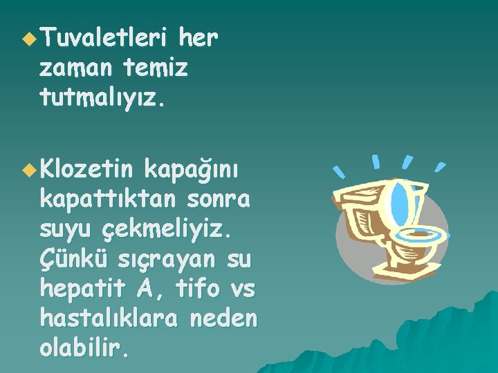 u Tuvaletleri her zaman temiz tutmalıyız. u Klozetin kapağını kapattıktan sonra suyu çekmeliyiz. Çünkü