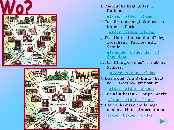 1. Die Kirche liegt hinter … Rathaus. a) dem b) der c) das 2.