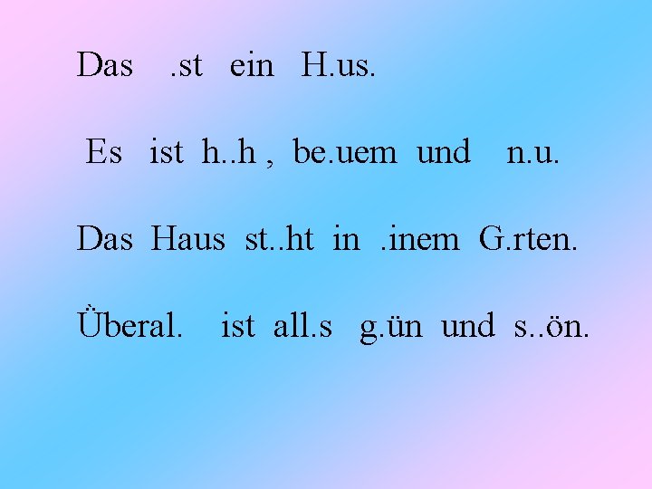 Das . st ein H. us. Es ist h. . h , be. uem