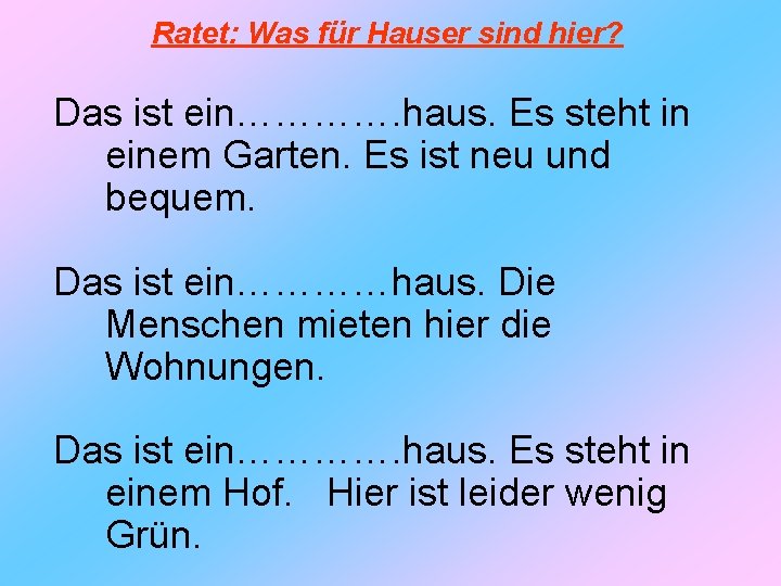 Ratet: Was für Hauser sind hier? Das ist ein…………. haus. Es steht in einem