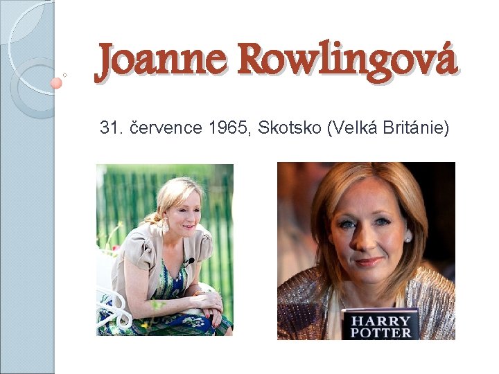 Joanne Rowlingová 31. července 1965, Skotsko (Velká Británie) 