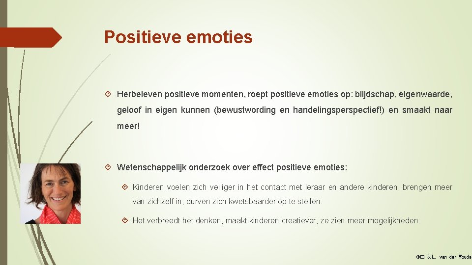 Positieve emoties Herbeleven positieve momenten, roept positieve emoties op: blijdschap, eigenwaarde, geloof in eigen