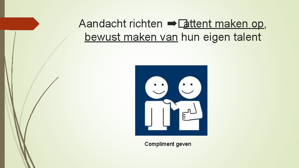 Aandacht richten ➡�attent maken op, bewust maken van hun eigen talent Compliment geven 