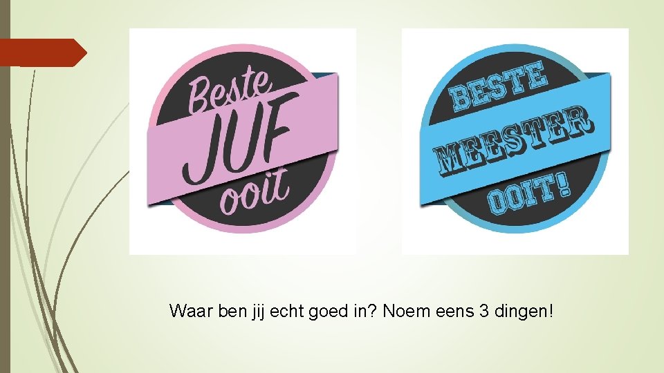 Waar ben jij echt goed in? Noem eens 3 dingen! 