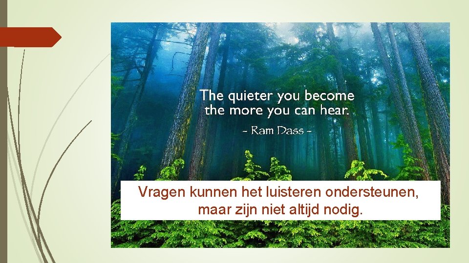 Vragen kunnen het luisteren ondersteunen, maar zijn niet altijd nodig. 