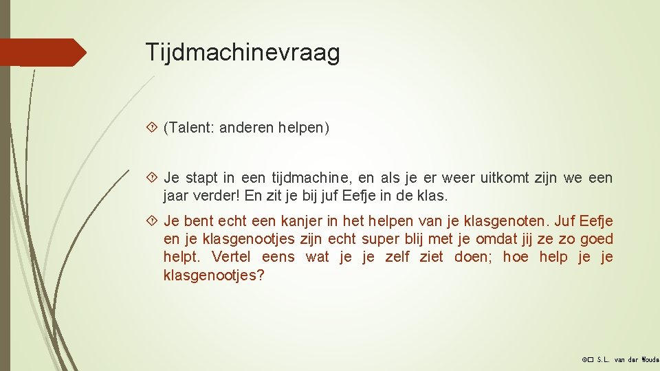 Tijdmachinevraag (Talent: anderen helpen) Je stapt in een tijdmachine, en als je er weer