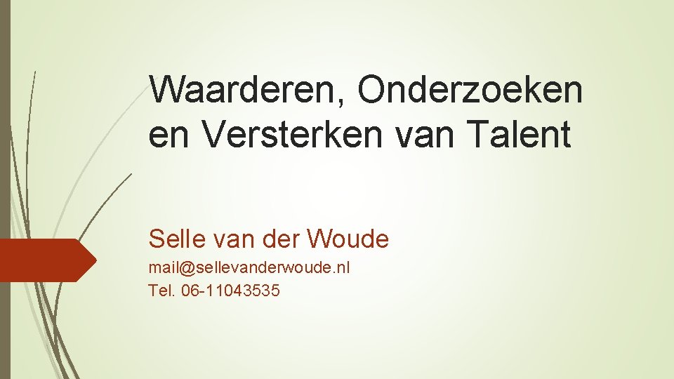 Waarderen, Onderzoeken en Versterken van Talent Selle van der Woude mail@sellevanderwoude. nl Tel. 06