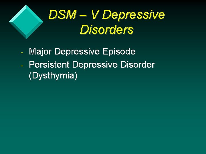DSM – V Depressive Disorders - Major Depressive Episode Persistent Depressive Disorder (Dysthymia) 
