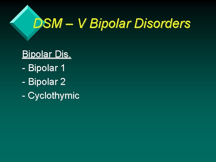 DSM – V Bipolar Disorders Bipolar Dis. - Bipolar 1 - Bipolar 2 -