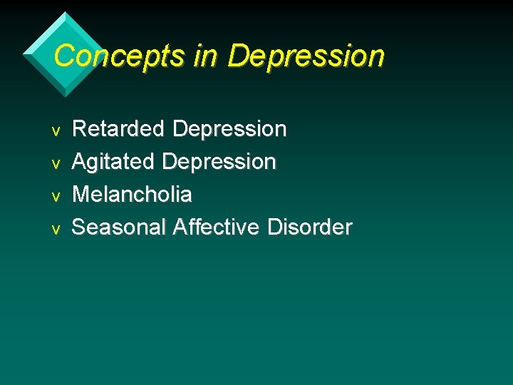 Concepts in Depression v v Retarded Depression Agitated Depression Melancholia Seasonal Affective Disorder 