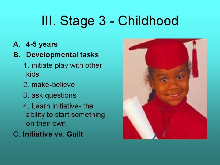 III. Stage 3 - Childhood A. 4 -5 years B. Developmental tasks 1. initiate