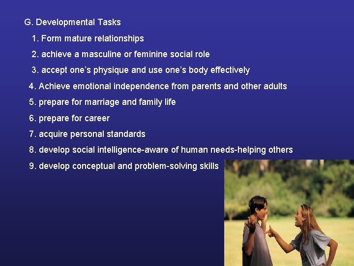 G. Developmental Tasks 1. Form mature relationships 2. achieve a masculine or feminine social