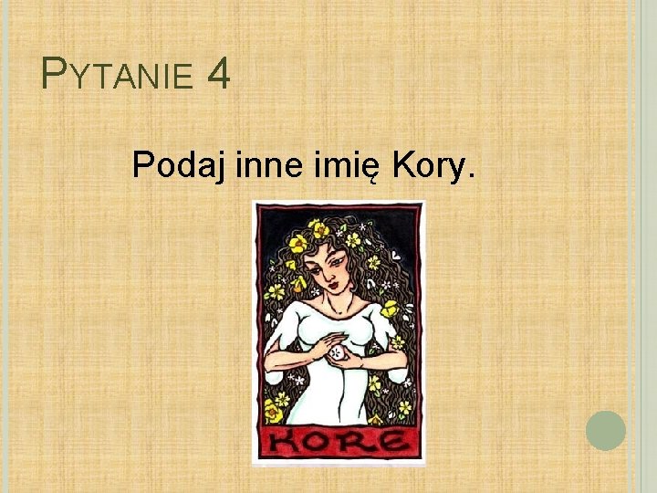 PYTANIE 4 Podaj inne imię Kory. 